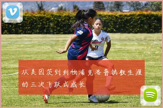 从美因茨到利物浦克洛普执教生涯的三次飞跃式成长